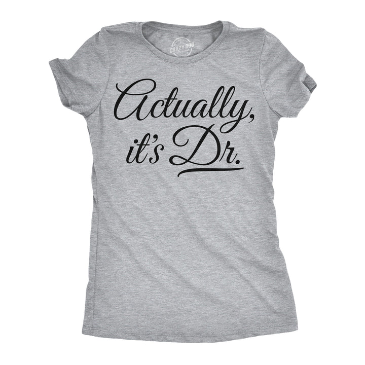 Funny Light Heather Grey - Its Dr Actually Its Dr Womens T Shirt Nerdy Sarcastic Tee