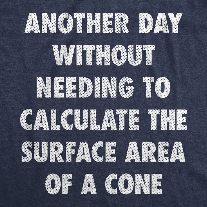 Another Day Without Needing To Calculate The Surface Area Of A Cone Men's T Shirt