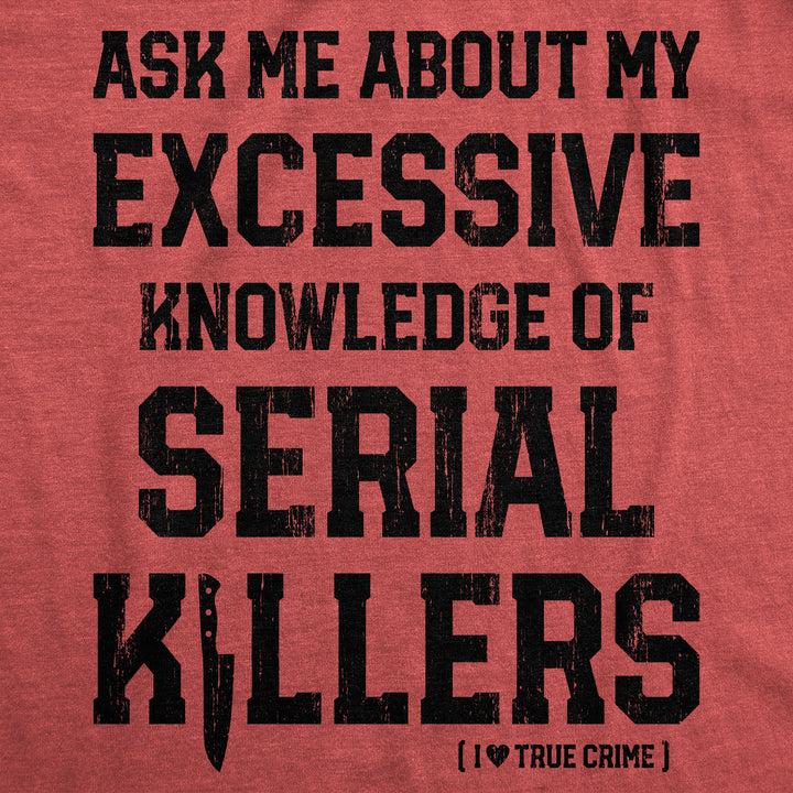 Ask Me About My Excessive Knowledge Of Serial Killers Women's T Shirt