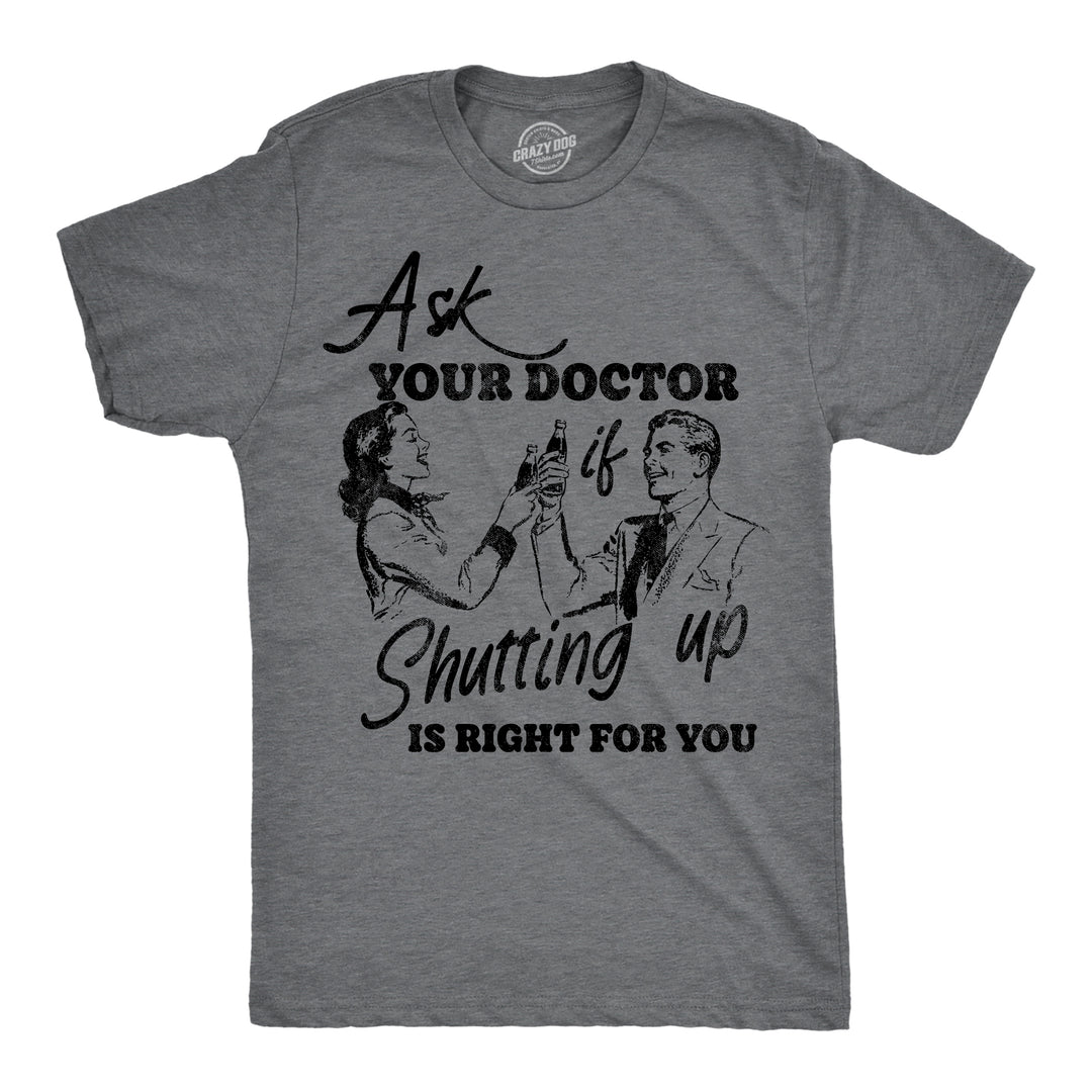 Funny Dark Heather Grey - Ask Doctor Ask You Doctor If Shutting Up Is Right For You Mens T Shirt Nerdy sarcastic Tee