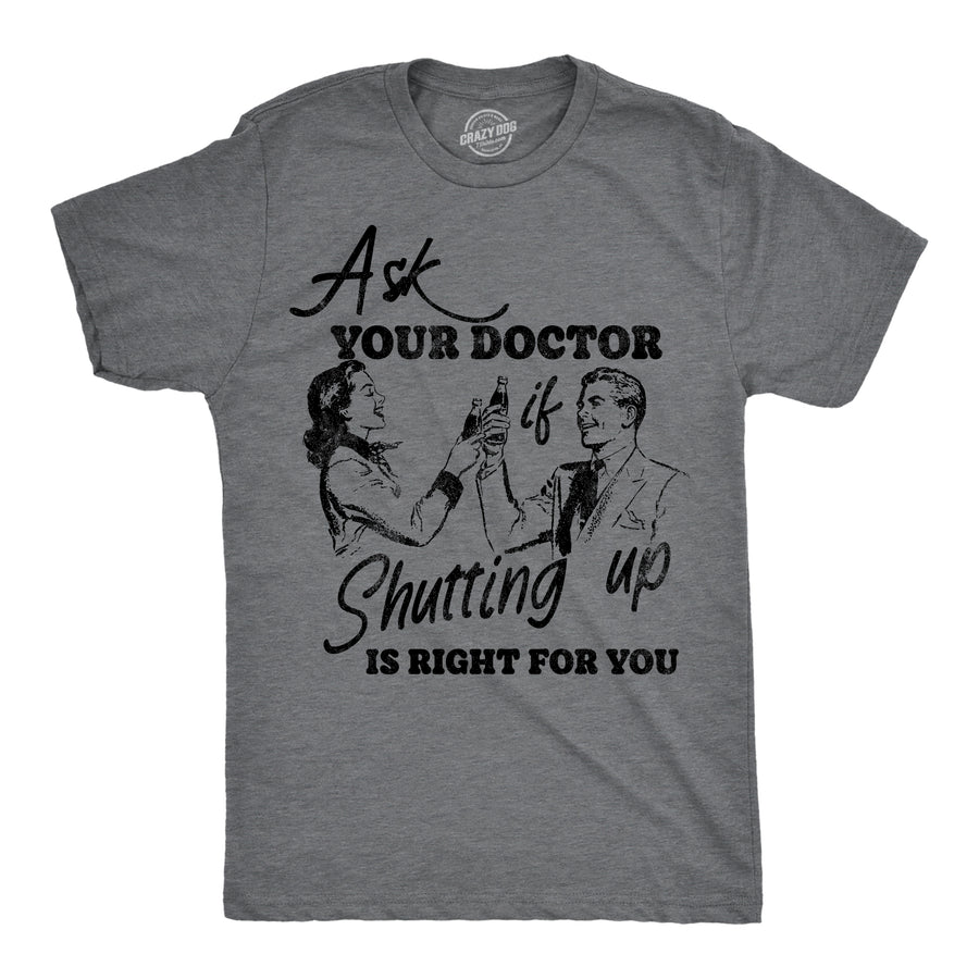 Funny Dark Heather Grey - Ask Doctor Ask You Doctor If Shutting Up Is Right For You Mens T Shirt Nerdy sarcastic Tee