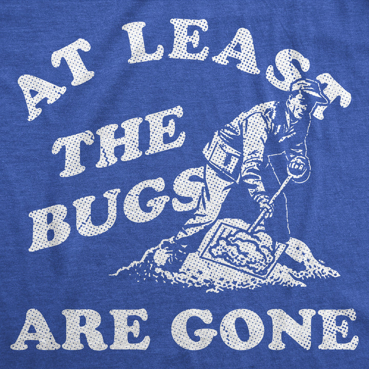 At Least The Bugs Are Gone Men's T Shirt