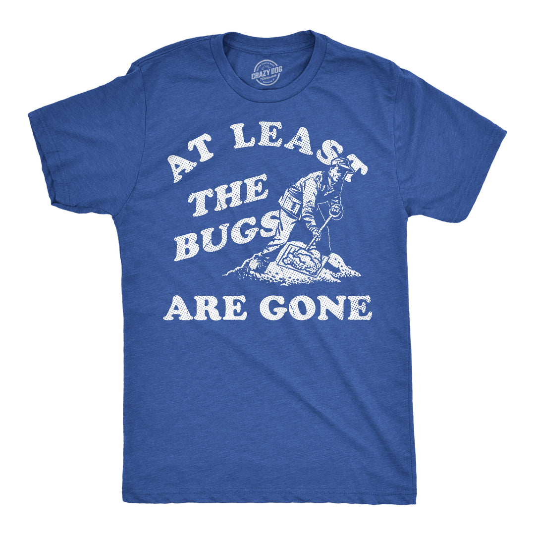 Funny Heather Royal - Bugs Are Gone At Least The Bugs Are Gone Mens T Shirt Nerdy sarcastic Tee