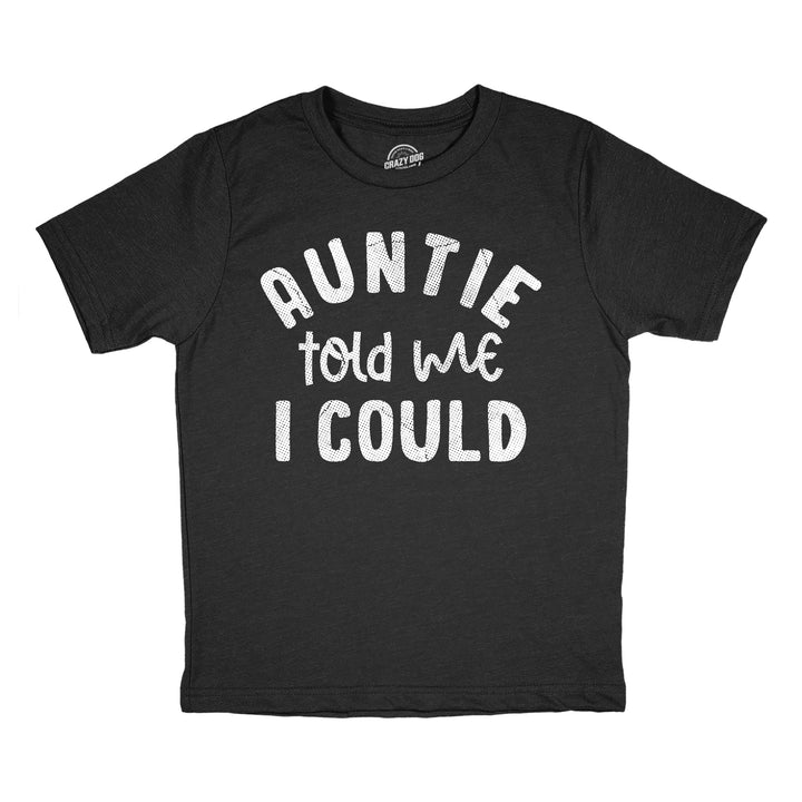 Funny Heather Black - Auntie Told Me Auntie Told Me I Could Youth T Shirt Nerdy Aunt sarcastic Tee