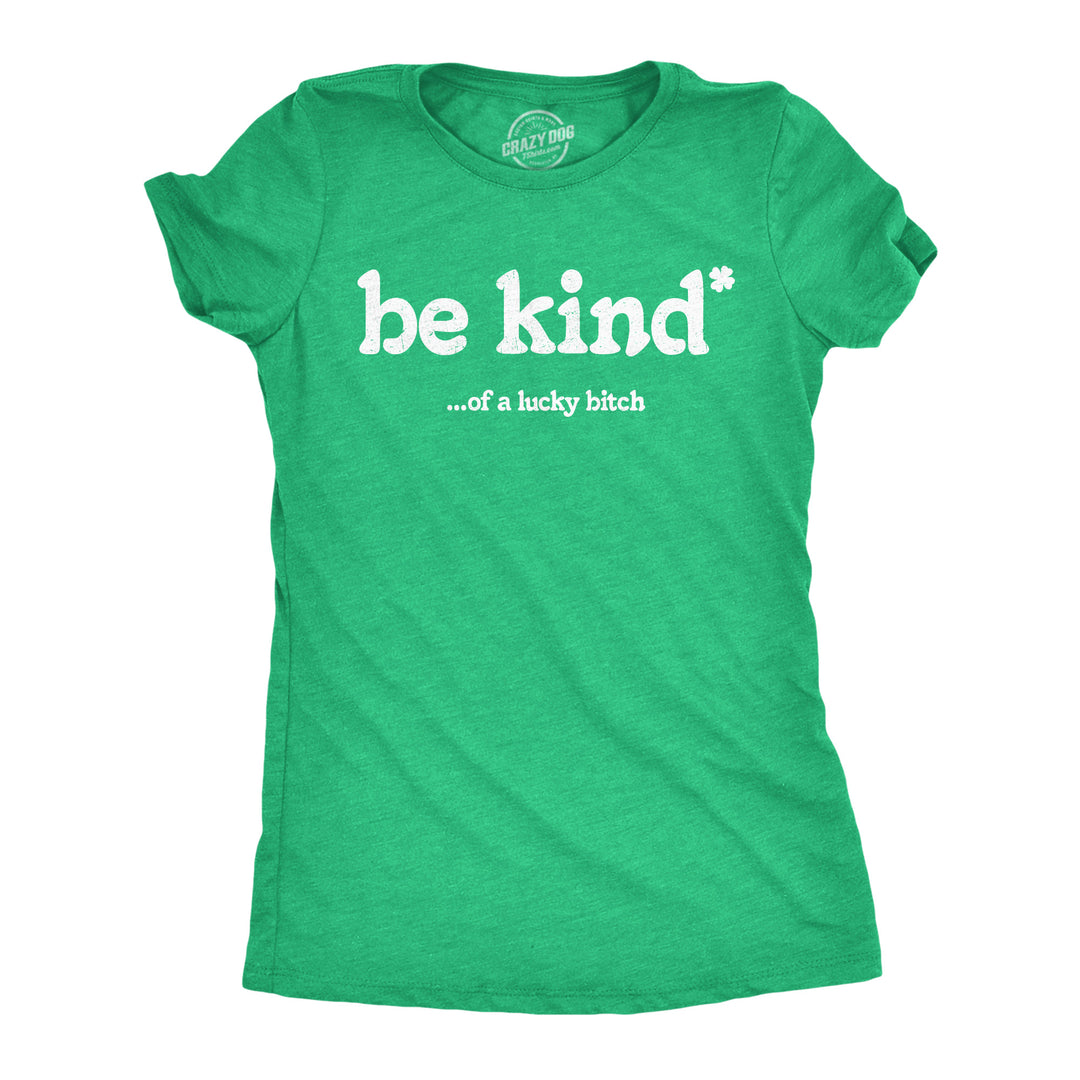 Funny Heather Green - Be Kind Lucky Bitch Be Kind Of A Lucky Bitch Womens T Shirt Nerdy Saint Patrick's Day sarcastic Tee