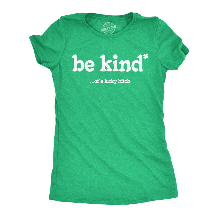 Funny Heather Green - Be Kind Lucky Bitch Be Kind Of A Lucky Bitch Womens T Shirt Nerdy Saint Patrick's Day sarcastic Tee