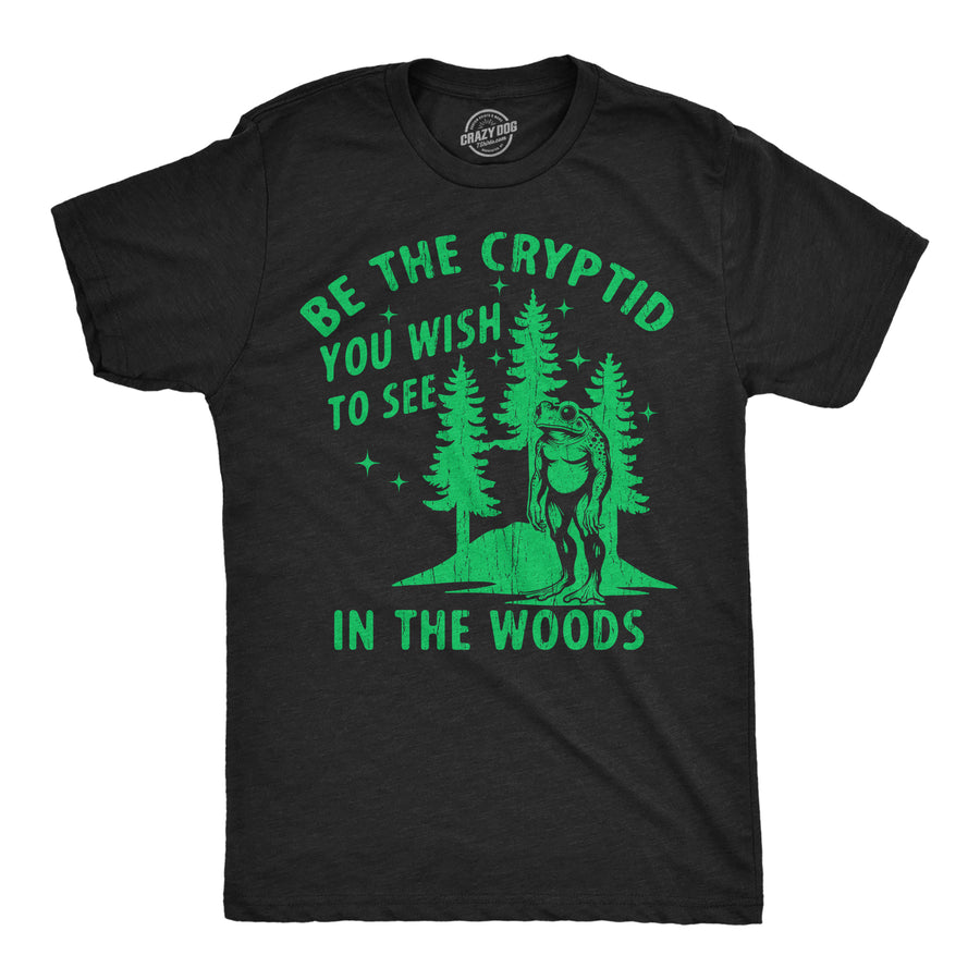 Funny Heather Black - Be The Cryptid Be The Cryptid You Wish To See In The Woods Mens T Shirt Nerdy sarcastic Tee