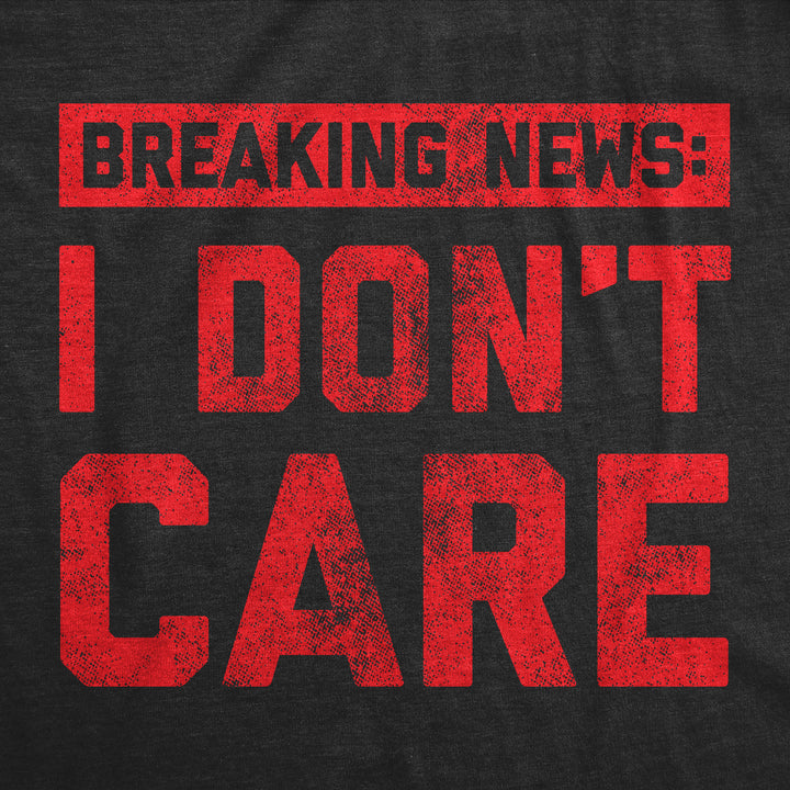 Breaking News: I Don't Care Men's T Shirt