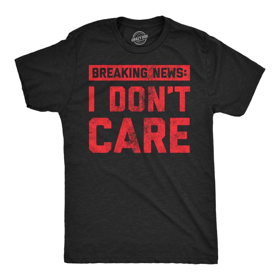 Funny Heather Black - Red Ink Breaking News I Don't Care Mens T Shirt Nerdy sarcastic Tee
