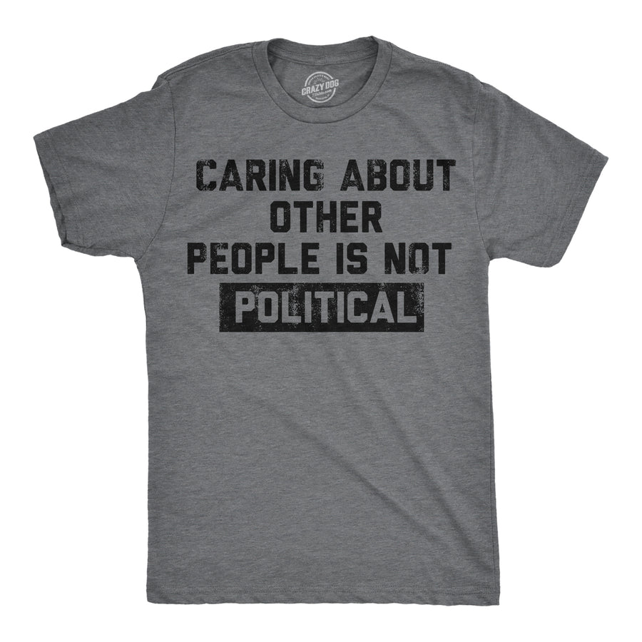 Funny Dark Heather Grey - Caring About People Caring About Other People Is Not Political Mens T Shirt Nerdy Political Tee