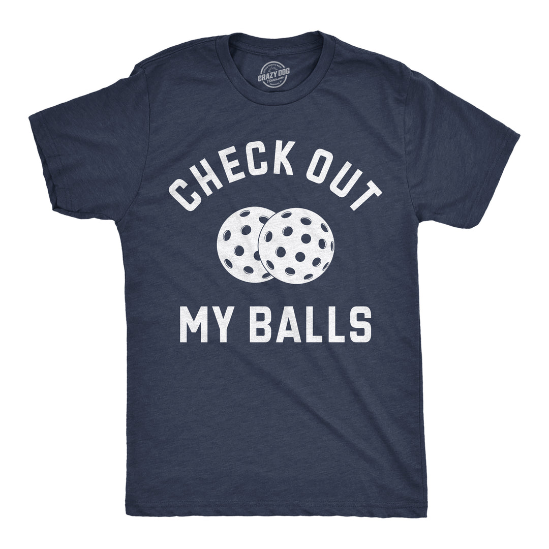 Funny Heather Navy - Check Out My Balls Check Out My Balls Mens T Shirt Nerdy Pickleball sarcastic Tee