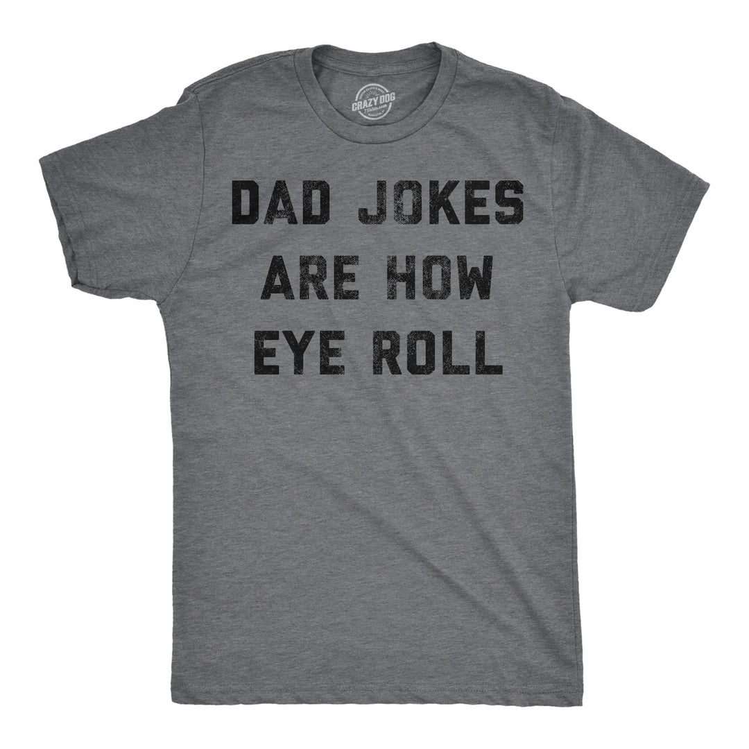 Funny Dark Heather Grey - Dad Jokes Dad Jokes Are How Eye Roll Mens T Shirt Nerdy Father's Day sarcastic Tee