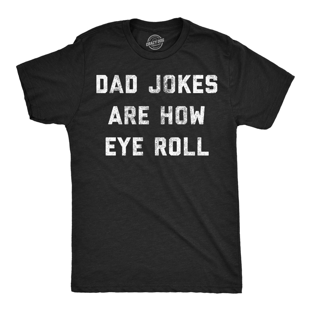 Funny Heather Black - Dad Jokes Dad Jokes Are How Eye Roll Mens T Shirt Nerdy Father's Day sarcastic Tee