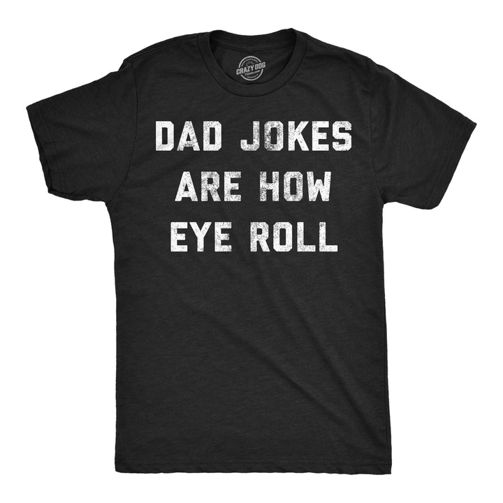 Funny Heather Black - Dad Jokes Dad Jokes Are How Eye Roll Mens T Shirt Nerdy Father's Day sarcastic Tee