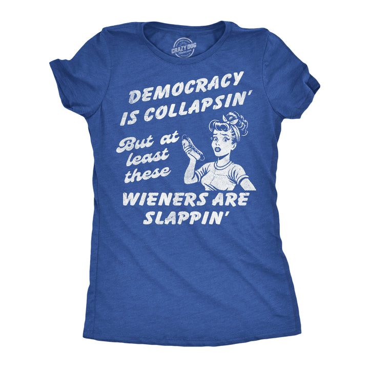Funny Heather Royal - Democracy Collapsin Democracy Is Collapsin But At Least These Wieners Are Slappin Womens T Shirt Nerdy Fourth Of July Political food Tee