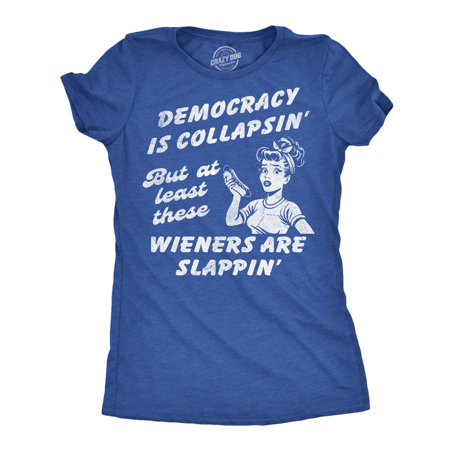 Funny Heather Royal - Democracy Collapsin Democracy Is Collapsin But At Least These Wieners Are Slappin Womens T Shirt Nerdy Fourth Of July Political food Tee