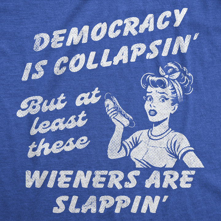 Democracy Is Collapsin But At Least These Wieners Are Slappin Women's T Shirt