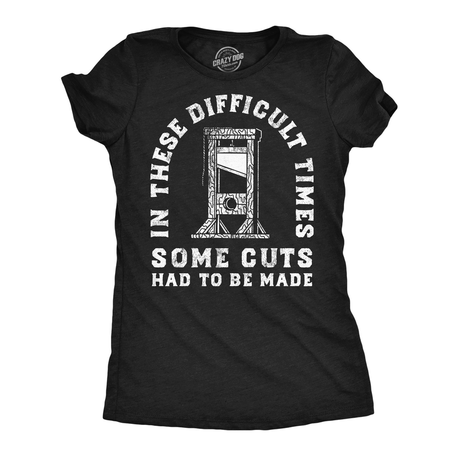 Funny Heather Black - Cuts To Be Made In These Difficult Times Some Cuts Had To Be Made Womens T Shirt Nerdy sarcastic Tee