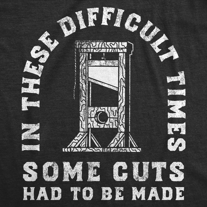 In These Difficult Times Some Cuts Had To Be Made Women's T Shirt
