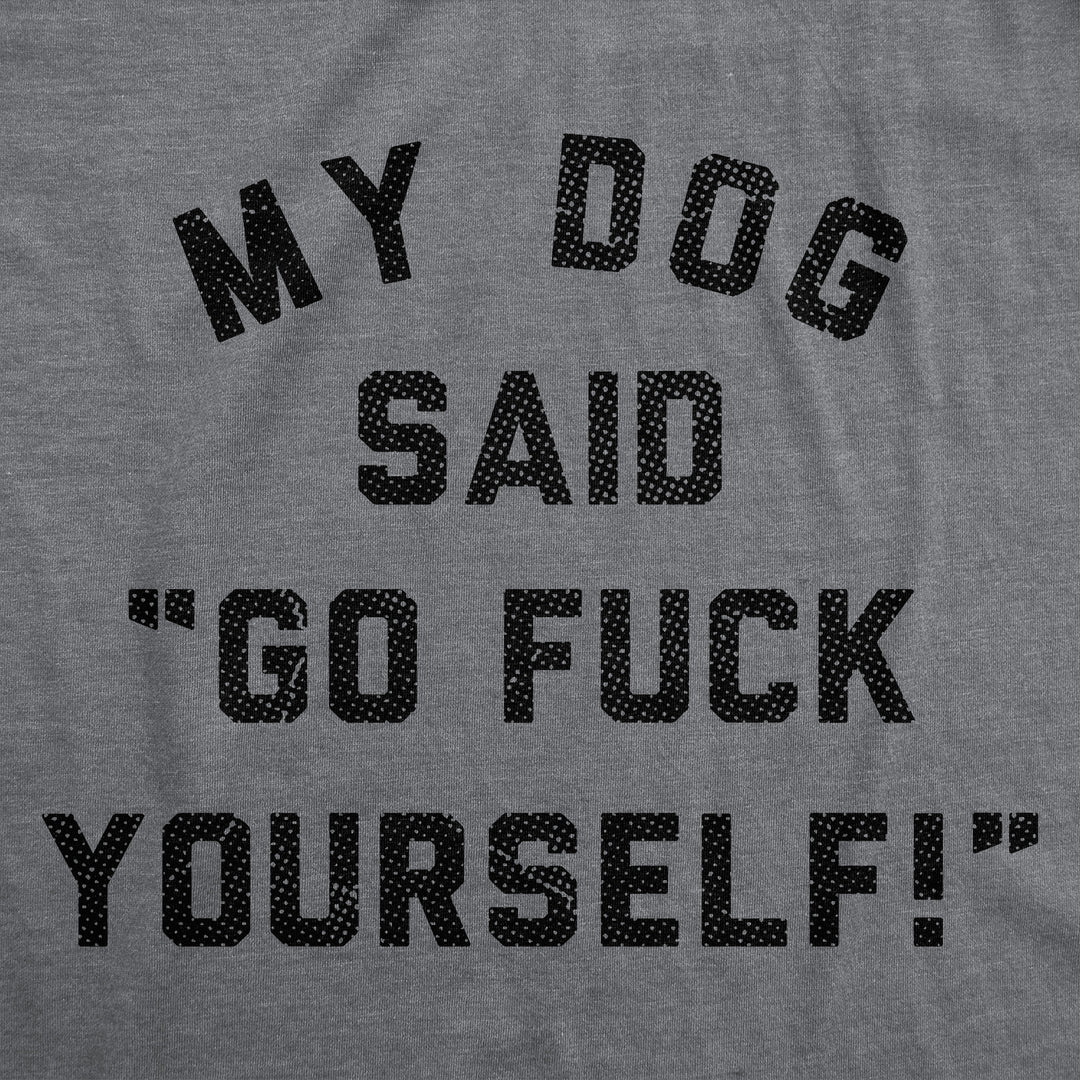 My Dog Said Go Fuck Yourself Men's T Shirt