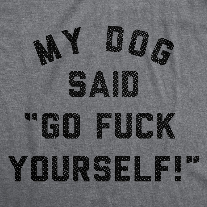 My Dog Said Go Fuck Yourself Men's T Shirt