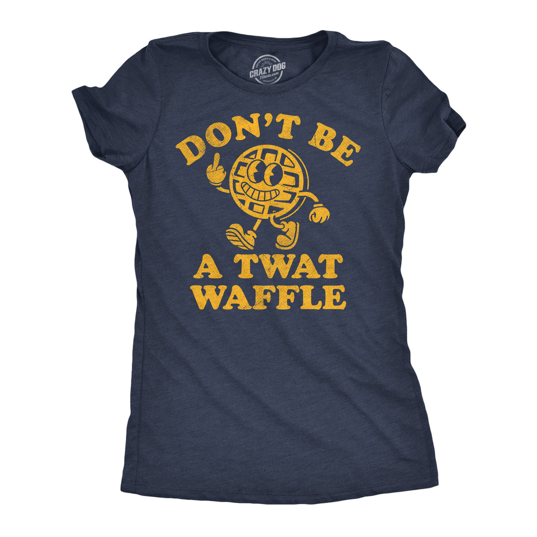 Funny Heather Navy - Twat Waffle Dont Be A Twat Waffle Womens T Shirt Nerdy sarcastic Tee