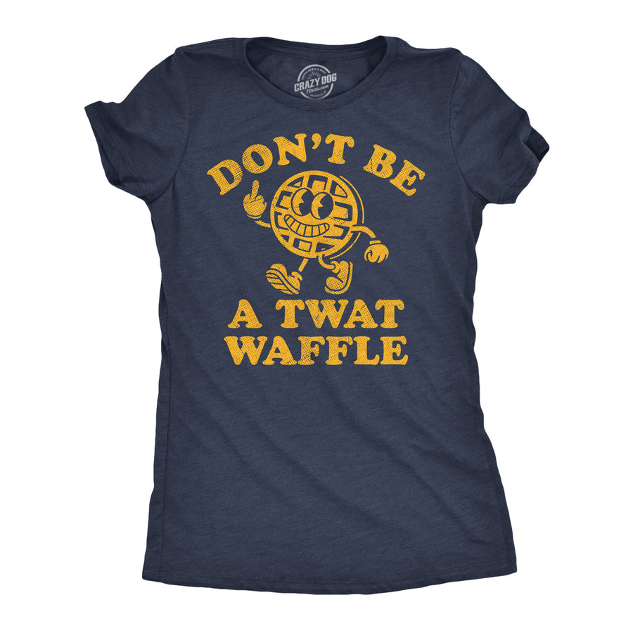 Funny Heather Navy - Twat Waffle Dont Be A Twat Waffle Womens T Shirt Nerdy sarcastic Tee