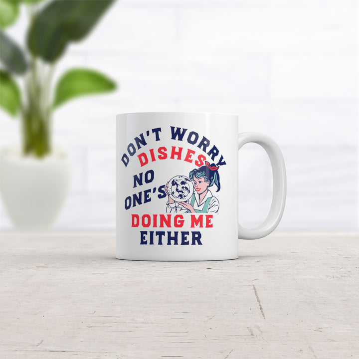 Dont Worry Dishes No Ones Doing Me Either Mug