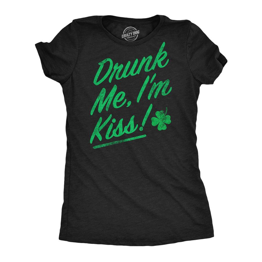 Funny Heather Black - Drunk Me Im Kiss Drunk Me Im Kiss Womens T Shirt Nerdy Saint Patrick's Day drinking sarcastic Tee