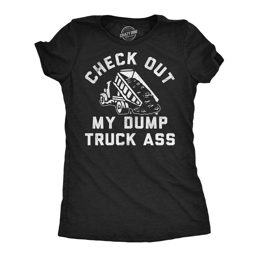 Funny Heather Black - Dump Truck Ass Check Out My Dump Truck Ass Womens T Shirt Nerdy sarcastic Tee