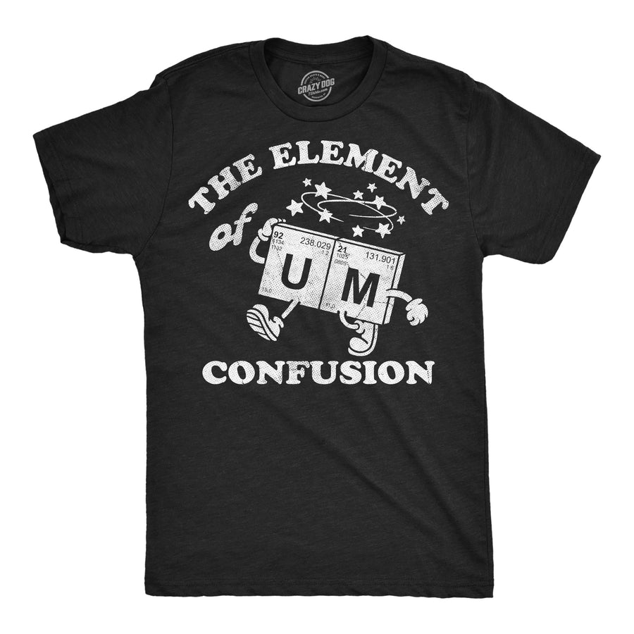 Funny Heather Black - Element Confusion The Element Of Confusion Mens T Shirt Nerdy science nerdy sarcastic Tee