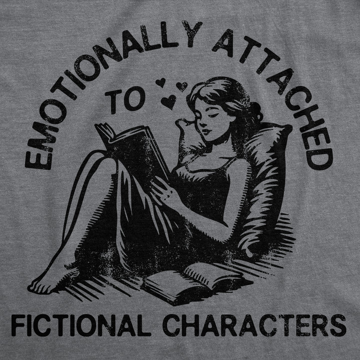 Emotionally Attached To Fictional Characters Women's T Shirt