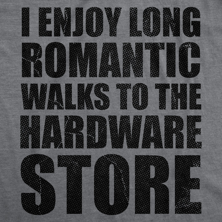I Enjoy Romantic Walks To The Hardware Store Men's T Shirt