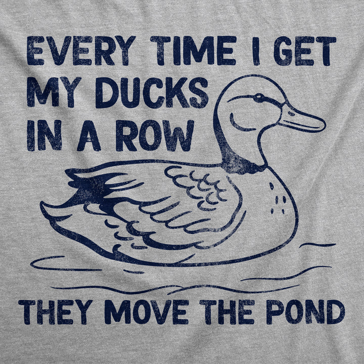 Every Time I Get My Ducks In A Row They Move The Pond Women's T Shirt