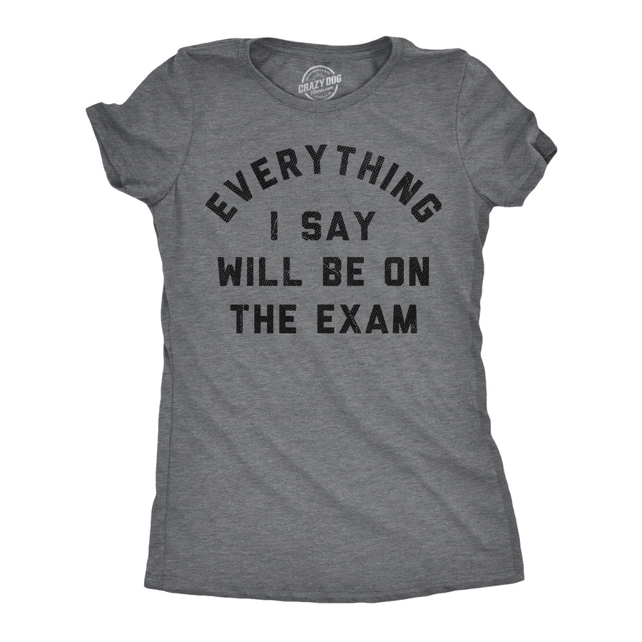 Funny Dark Heather Navy - On The Exam Everything I Say Will Be On The Exam Womens T Shirt Nerdy sarcastic Tee