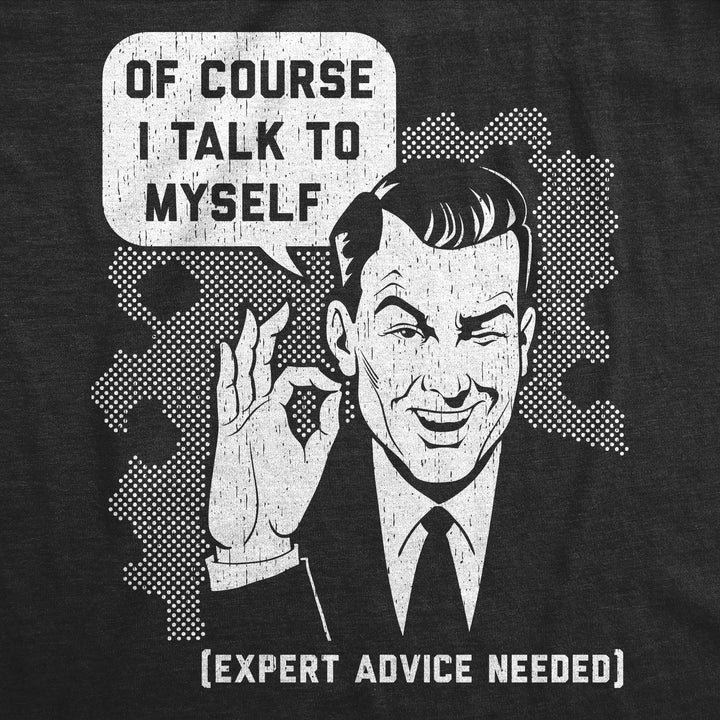 Of Course I Talk To Myself Men's T Shirt