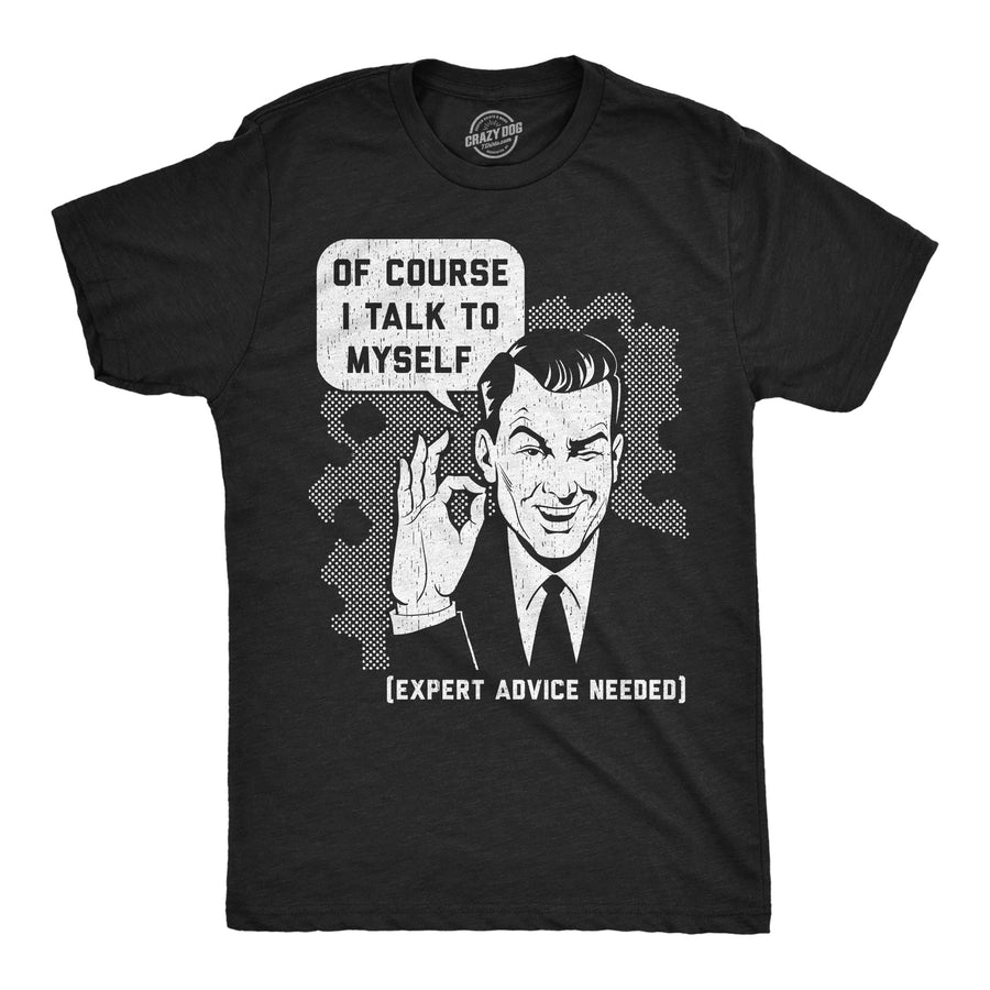 Funny Heather Black - Advice Needed Of Course I Talk To Myself Mens T Shirt Nerdy sarcastic Tee
