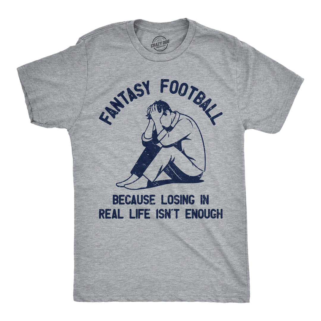Funny Light Heather Grey - Fantasy Football Fantasy Football Because Losing In Real Life Isnt Enough Mens T Shirt Nerdy football Tee