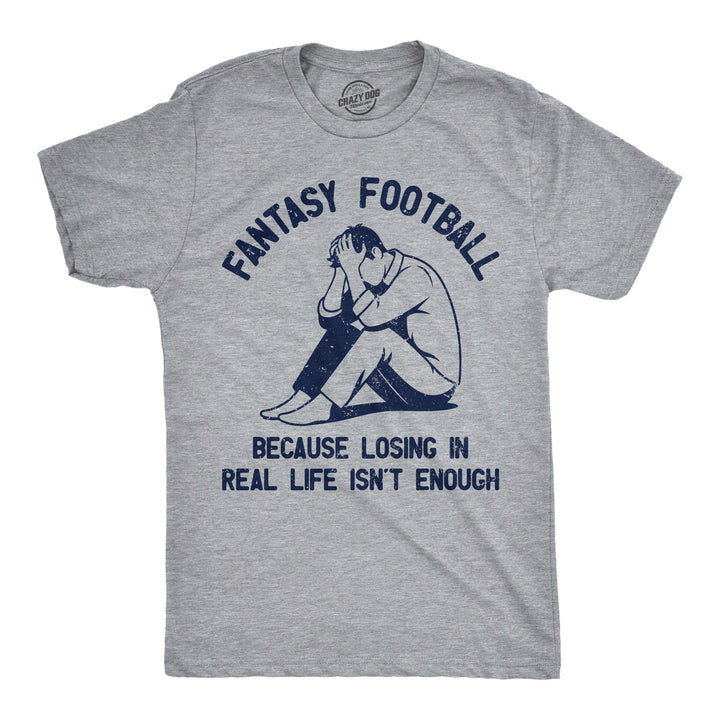 Funny Light Heather Grey - Fantasy Football Fantasy Football Because Losing In Real Life Isnt Enough Mens T Shirt Nerdy football Tee
