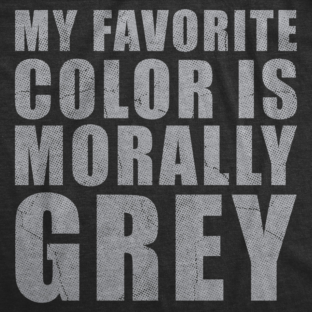 My Favorite Color Is Morally Grey Men's T Shirt