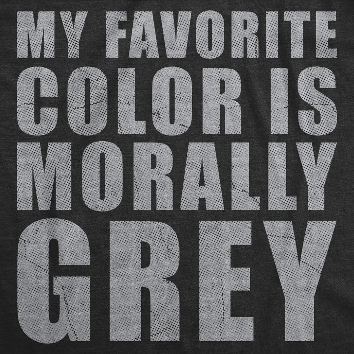 My Favorite Color Is Morally Grey Men's T Shirt