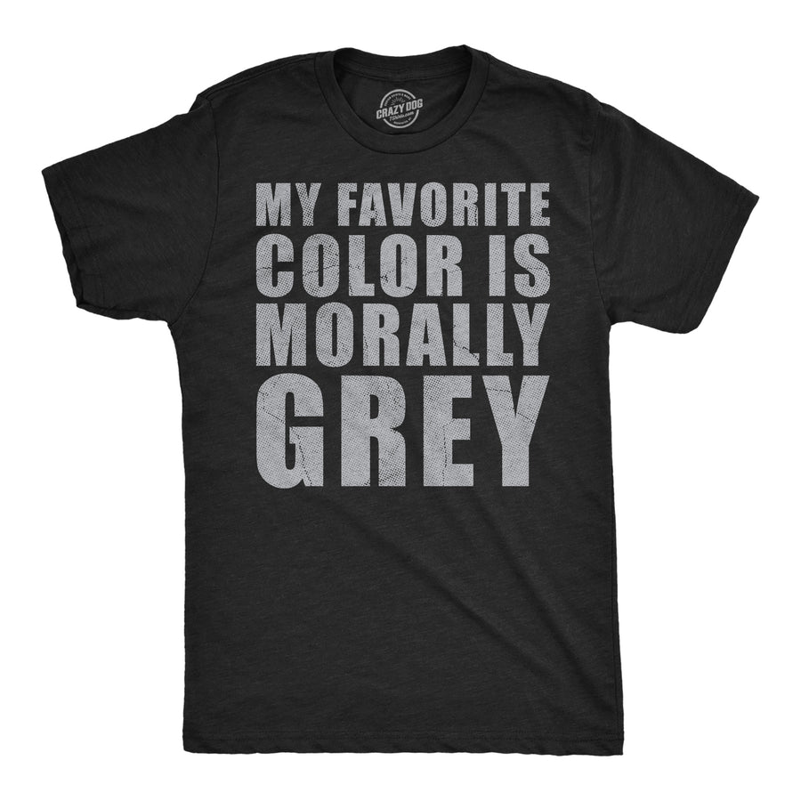 Funny Heather Black - Morally Grey My Favorite Color Is Morally Grey Mens T Shirt Nerdy sarcastic Tee