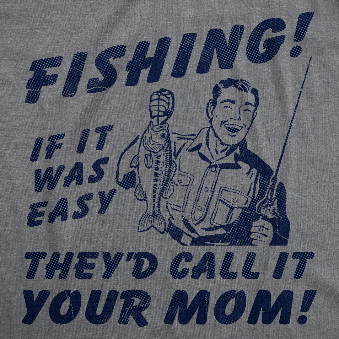 Fishing If It Was Easy Theyd Call It Your Mom Men's T Shirt