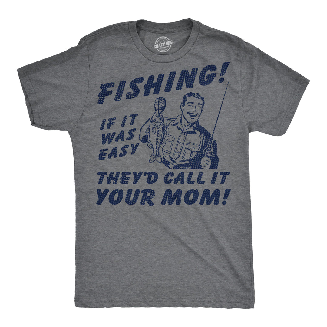 Funny Dark Heather Grey - Fishing Your Mom Fishing If It Was Easy Theyd Call It Your Mom Mens T Shirt Nerdy Fishing sarcastic Tee