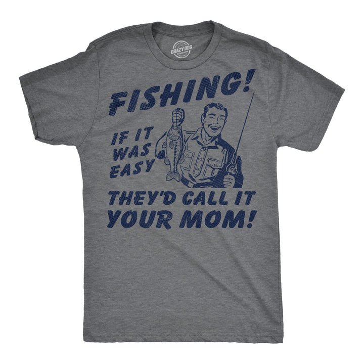 Funny Dark Heather Grey - Fishing Your Mom Fishing If It Was Easy Theyd Call It Your Mom Mens T Shirt Nerdy Fishing sarcastic Tee