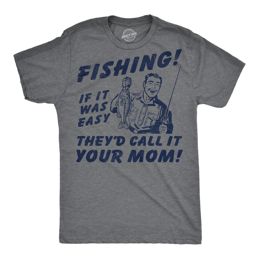 Funny Dark Heather Grey - Fishing Your Mom Fishing If It Was Easy Theyd Call It Your Mom Mens T Shirt Nerdy Fishing sarcastic Tee