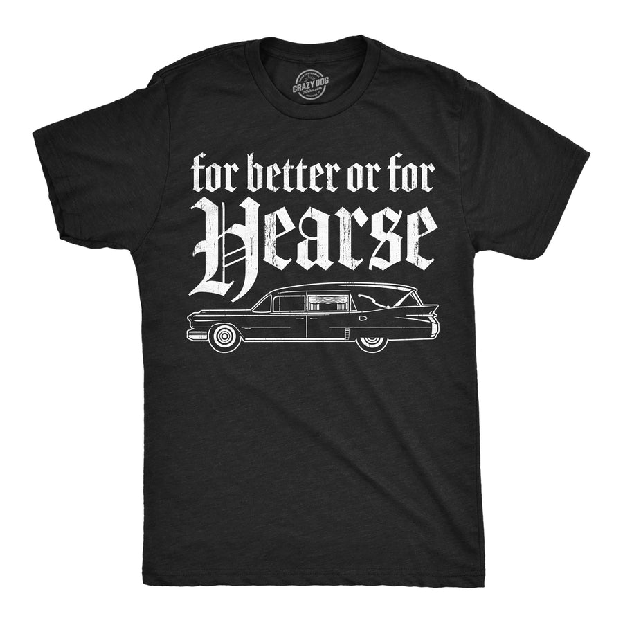 Funny Heather Black - Hearse For Better Or For Hearse Mens T Shirt Nerdy sarcastic Tee
