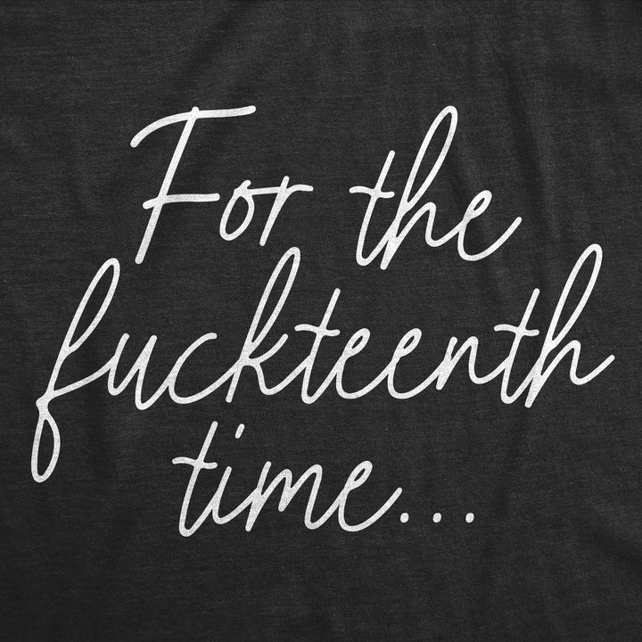 For The Fuckteenth Time Women's T Shirt