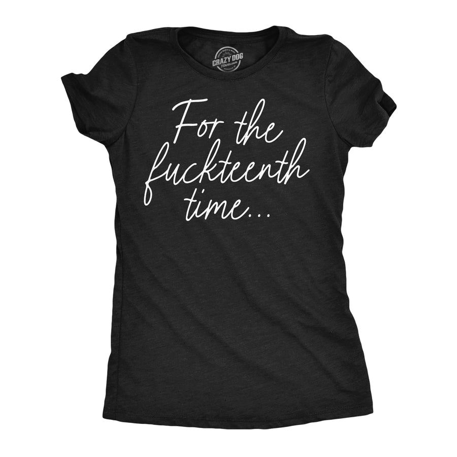 Funny Heather Black - Fuckteenth Time For The Fuckteenth Time Womens T Shirt Nerdy sarcastic Tee