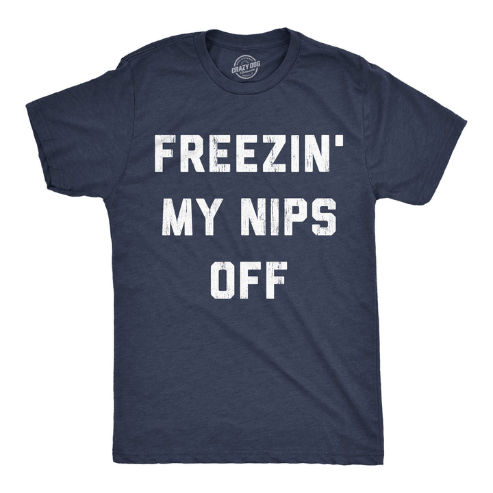 Funny Heather Navy - Freezin My Nips Off Freezin My Nips Off Mens T Shirt Nerdy sarcastic Tee